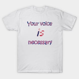 your voice is necessary T-Shirt